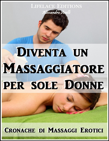 Diventa un Massaggiatore per Sole Donne - Cronache di Massaggi Erotici