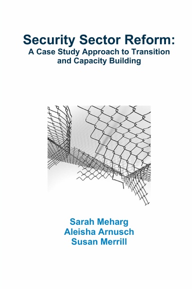 Security Sector Reform: A Case Study Approach to Transition and Capacity Building