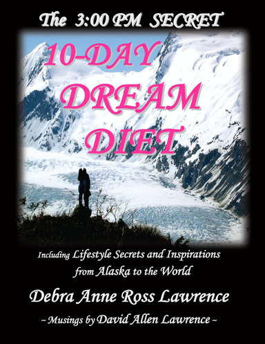 The 3:00 PM Secret 10 Day Dream Diet: Lifestyle Secrets and Inspirations from Alaska to the World