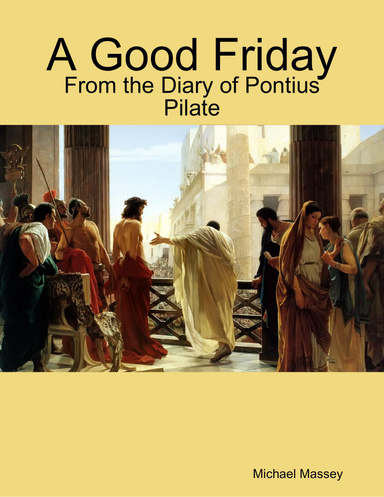A Good Friday: From the Diary of Pontius Pilate