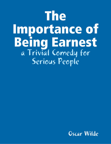 The Importance of Being Earnest: a Trivial Comedy for Serious People