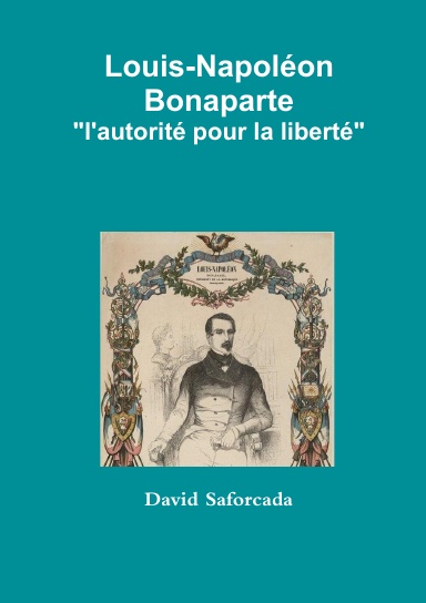Louis-Napoléon Bonaparte "l'autorité pour la liberté"