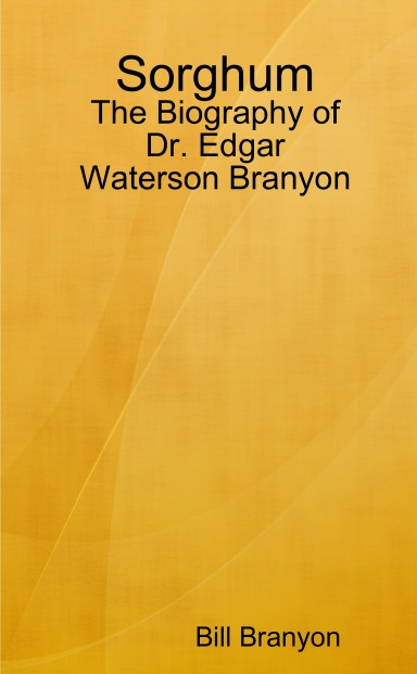 Sorghum: The Biography of Dr. E. W. Branyon