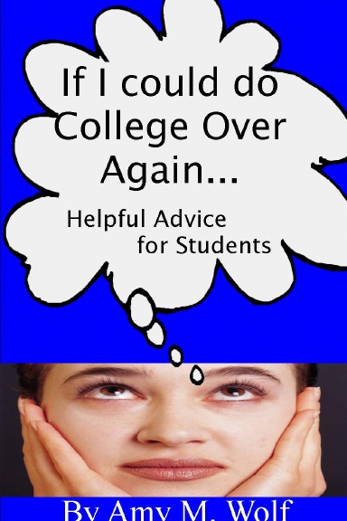 If I Could do College Over Again... Helpful Advice for Students