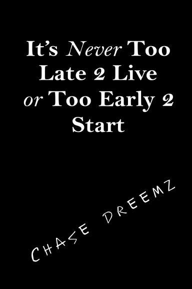 'It's Never Too Late 2 Live or Too Early 2 Start'