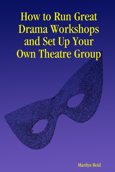 How to Run Great Drama Workshops and Set Up Your Own Theatre Group