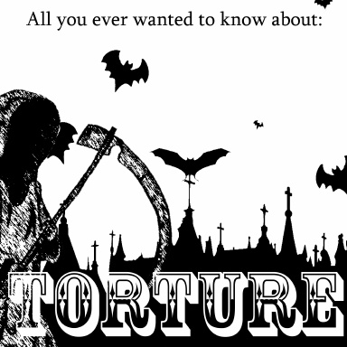 Everything you ever wanted to know about: Torture