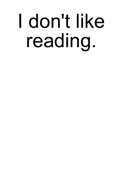 I don't like reading.