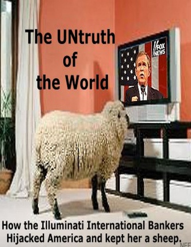 The UNtruth of the World - How the Illuminati hijacked America.