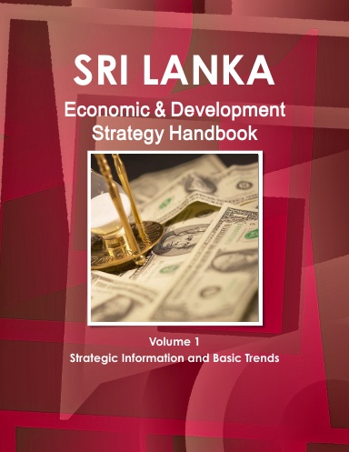 Sri Lanka Economic & Development Strategy Handbook Volume 1 Strategic Information and Basic Trends