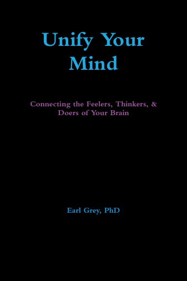 Unify Your Mind: Connecting the Feelers, Thinkers, & Doers of Your Brain