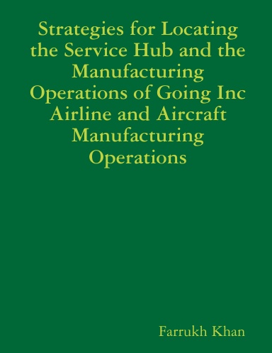 Strategies for Locating the Service Hub and the Manufacturing Operations of Going Inc Airline and Aircraft Manufacturing Operations