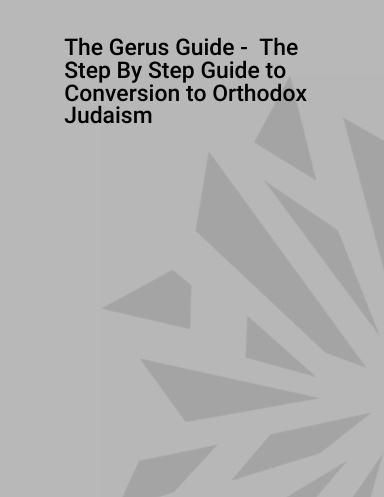The Gerus Guide -  The Step By Step Guide to Conversion to Orthodox Judaism