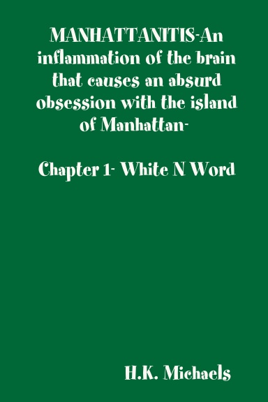 MANHATTANITIS-An inflammation of the brain that causes an absurd obsession with the island of Manhattan- Chapter 1- White N Word
