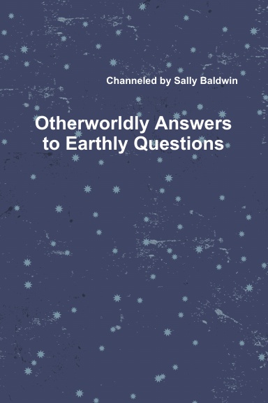 OTHERWORLDLY ANSWERS TO EARTHLY QUESTIONS