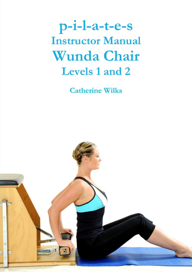 p-i-l-a-t-e-s Instructor Manual Wunda Chair Levels 1 and 2