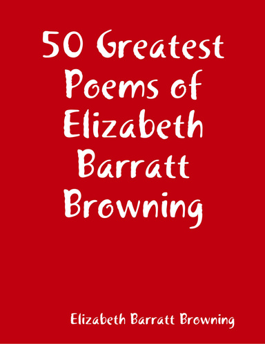 50 Greatest Poems of Elizabeth Barratt Browning