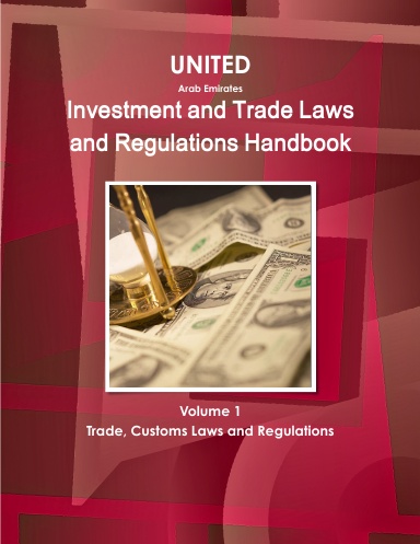 United Arab Emirates Investment and Trade Laws and Regulations Handbook Volume 1 Trade, Customs Laws and Regulations