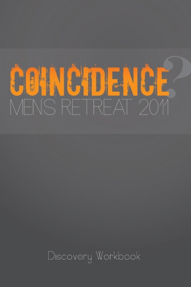 Coincidence? Men's Retreat 2011 Discovery Workbook
