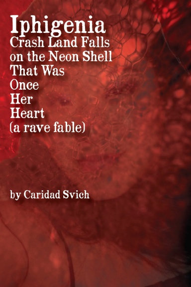 Iphigenia Crash Land Falls on the Neon Shell That Was Once Her Heart (a rave fable)