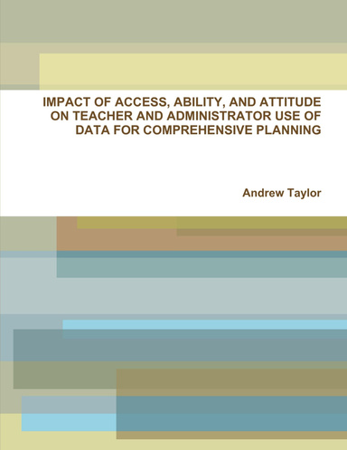 IMPACT OF ACCESS, ABILITY, AND ATTITUDE ON TEACHER AND ADMINISTRATOR USE OF DATA  FOR COMPREHENSIVE PLANNING