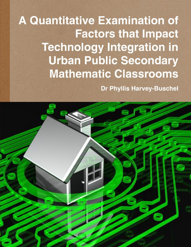 A Quantitative Examination of Factors that Impact Technology Integration in Urban Public Secondary Mathematic Classrooms