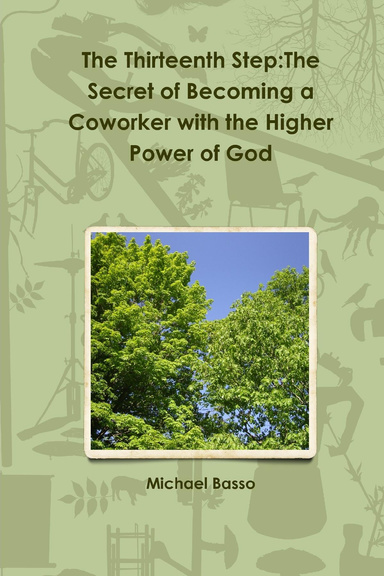 The Thirteenth Step: The Secret of Becoming a Coworker with the Higher Power of God