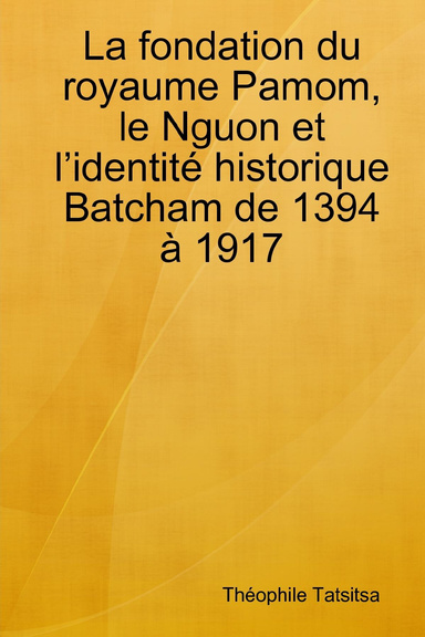 La fondation du royaume Pamom, le Nguon et l’identité historique Batcham de 1394 à 1917