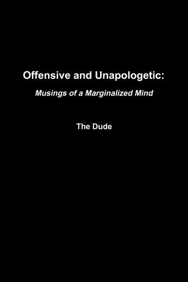 Offensive and Unapologetic: Musings of a Marginalized Mind