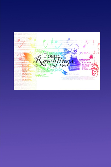 Poetic Ramblings Vol. IV