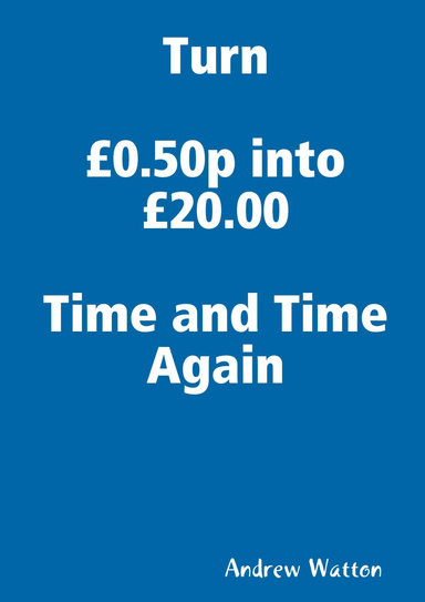 Turn £0.50p into £20.00 Time and Time Again