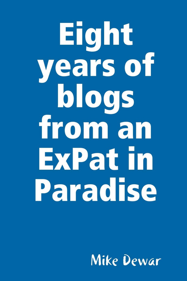 Eight years of blogs from an ExPat in Paradise