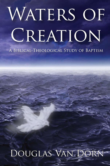 Waters of Creation: A Biblical Theological Study of Baptism