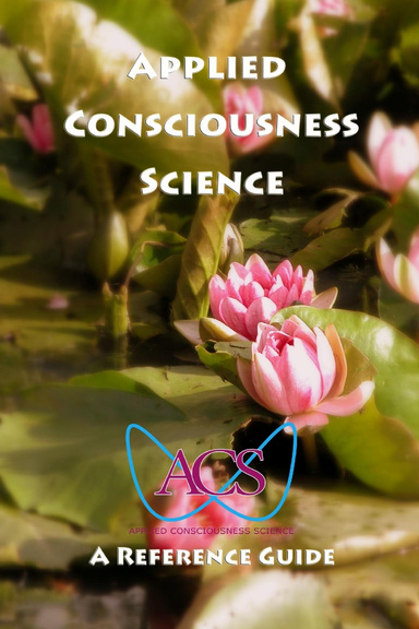 Applied Consciousness Science, A Reference Guide