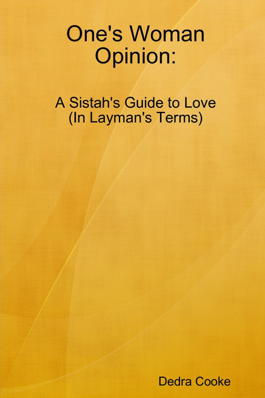 One's Woman Opinion: A Sistah's Guide to Love (In Layman's Terms)