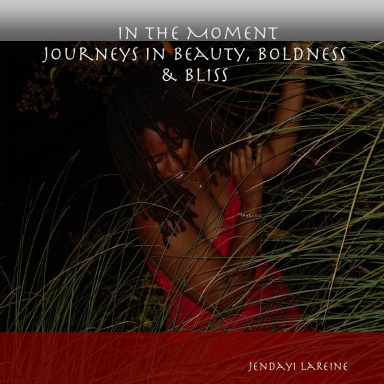 In the Moment: Journeys in Beauty, Boldness & Bliss