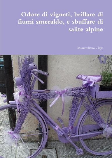 Odore di vigneti, brillare di fiumi smeraldo, e sbuffare di salite alpine