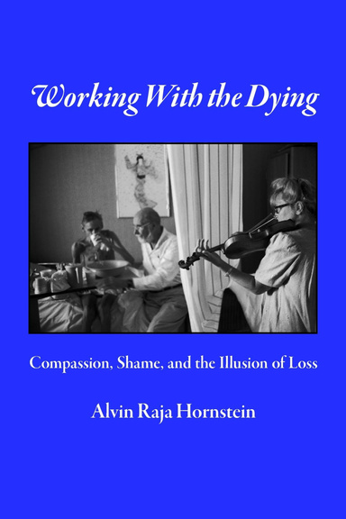 Working With the Dying: Compassion, Shame, and the Illusion of Loss