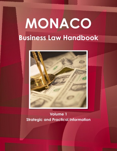 Monaco Business Law Handbook Volume 1 Strategic and Practical Information