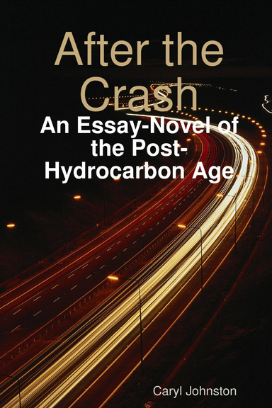 After the Crash: An Essay-Novel Of The Post-Hydrocarbon Age