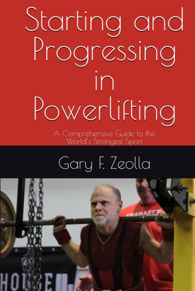 Starting and Progressing In Powerlifting: A Comprehensive Guide to the World's Strongest Sport