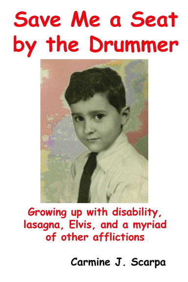 Save Me a Seat by the Drummer: Growing Up with Disability, Lasagna, Elvis, and a Myriad of Other Afflictions