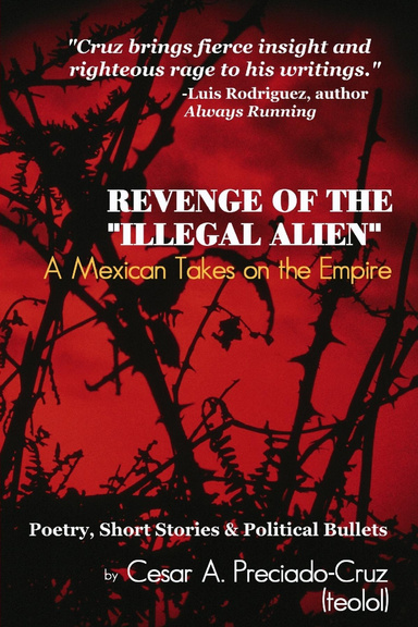 Revenge of the "Illegal Alien": A Mexican Takes on the Empire: Poetry, Short Stories & Political Bullets