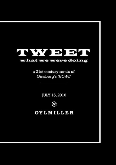 Tweet: What We Were Doing- A 21st Century Remix of Ginsberg's 'HOWL'- July 15, 2010 @