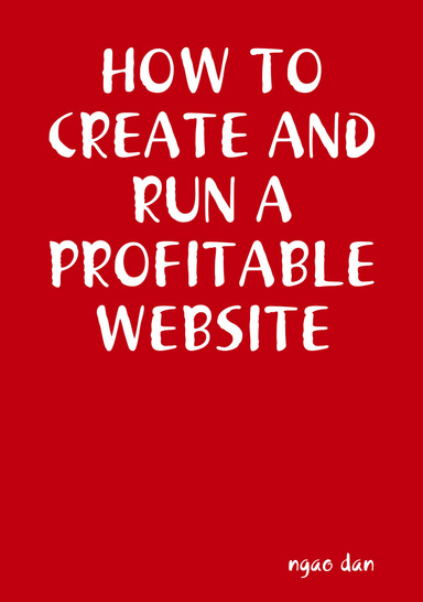 HOW TO CREATE AND RUN A   PROFITABLE WEBSITE