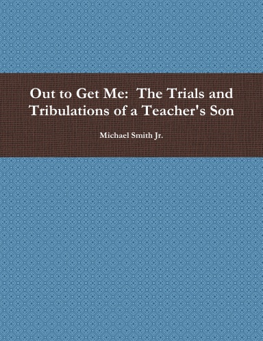 Out to Get Me:  The Trials and Tribulations of a Teacher's Son