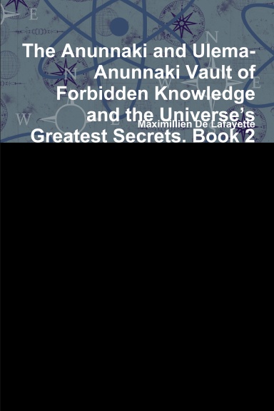 The Anunnaki and Ulema-Anunnaki Vault of Forbidden Knowledge and the Universe’s Greatest Secrets. Book 2