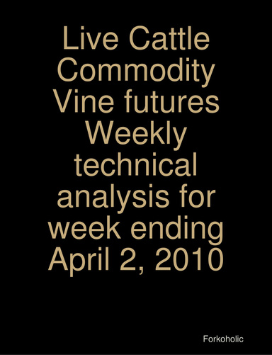 Live Cattle Commodity Vine futures Weekly technical analysis for week ending April 2, 2010