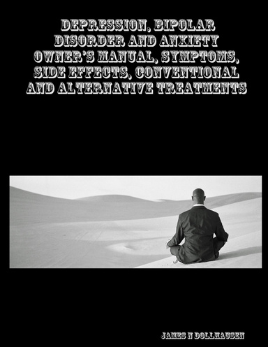 Depression, Bipolar Disorder and Anxiety Owner'S Manual, Symptoms, Side Effects, Conventional and Alternative Treatments