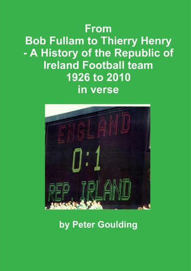 From Bob Fullam To Thierry Henry : A History of the Republic of Ireland Football Team 1926 to 2010 in Verse